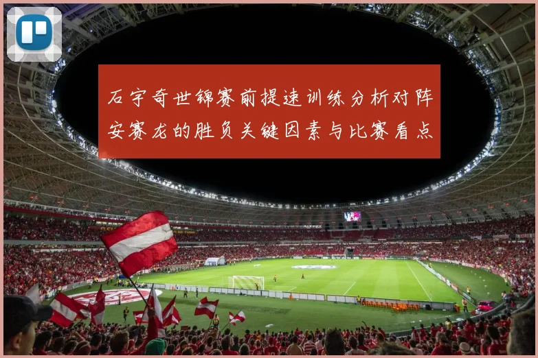 石宇奇世锦赛前提速训练分析对阵安赛龙的胜负关键因素与比赛看点